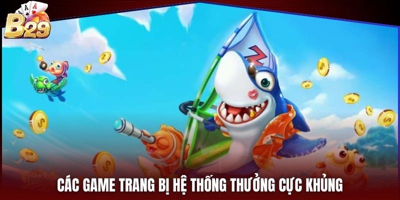 Các game trang bị hệ thống thưởng cực khủng