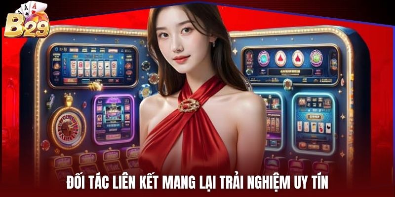Đối tác liên kết mang lại trải nghiệm uy tín