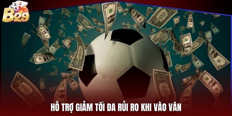 Hỗ trợ giảm tối đa rủi ro khi vào ván