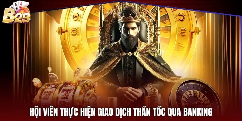 Hội viên thực hiện giao dịch thần tốc qua banking