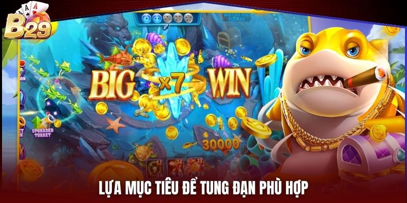 Lựa mục tiêu để tung đạn phù hợp