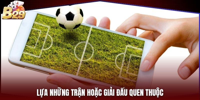 Lựa những trận hoặc giải đấu quen thuộc