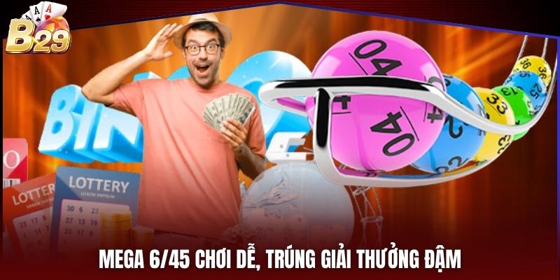 Mega 6/45 chơi dễ, trúng giải thưởng đậm