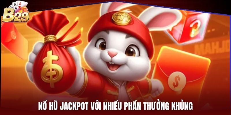 Nổ hũ jackpot với nhiều phần thưởng khủng