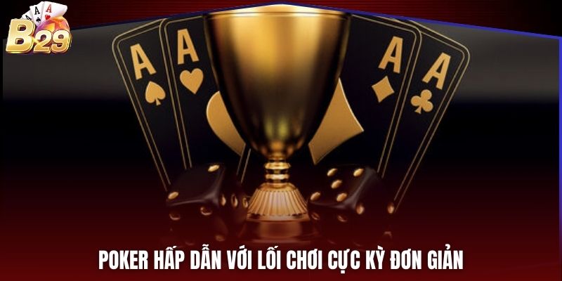 Poker hấp dẫn với lối chơi cực kỳ đơn giản